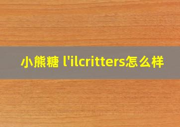 小熊糖 l'ilcritters怎么样